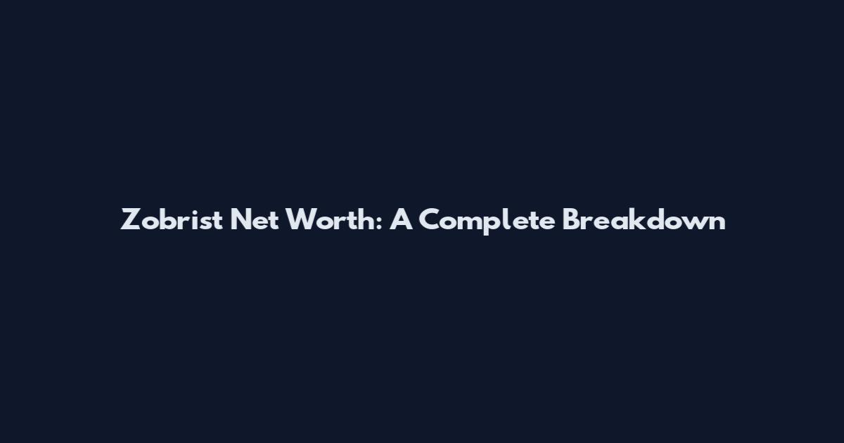 Zobrist Net Worth: A Complete Breakdown