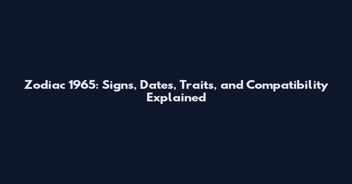 Zodiac 1965: Signs, Dates, Traits, and Compatibility Explained