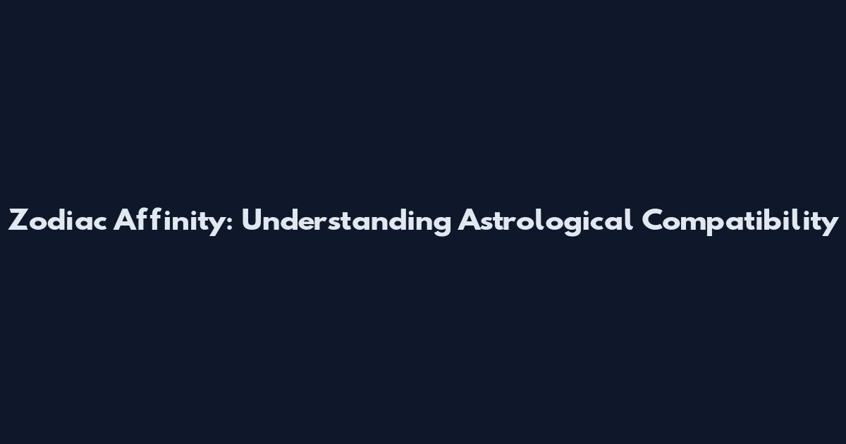 Zodiac Affinity: Understanding Astrological Compatibility