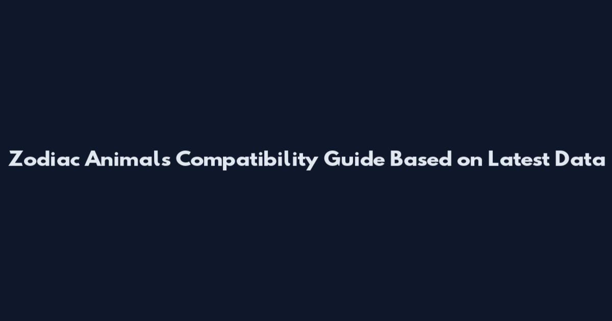 Zodiac Animals Compatibility Guide Based on Latest Data