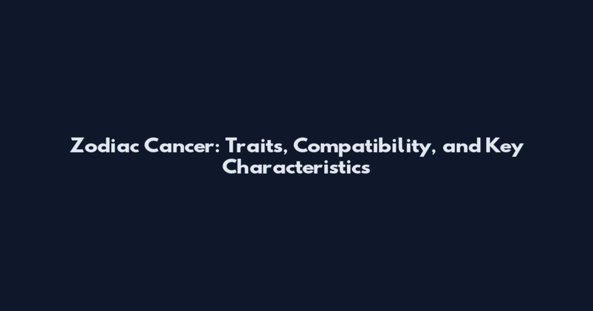 Zodiac Cancer: Traits, Compatibility, and Key Characteristics