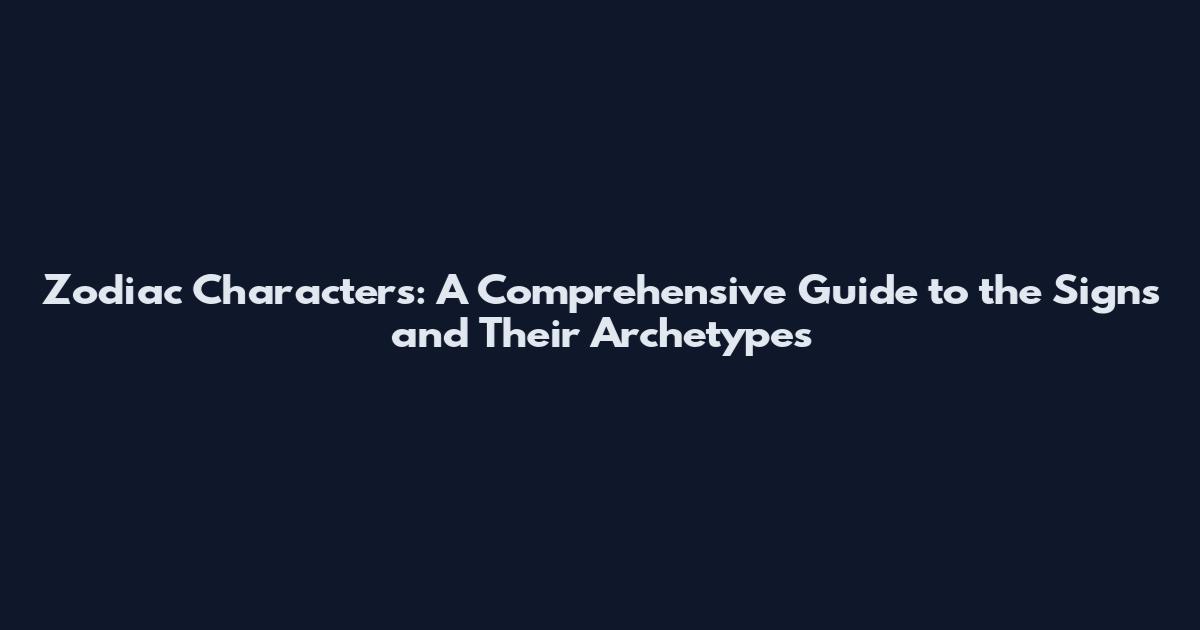 Zodiac Characters: A Comprehensive Guide to the Signs and Their Archetypes