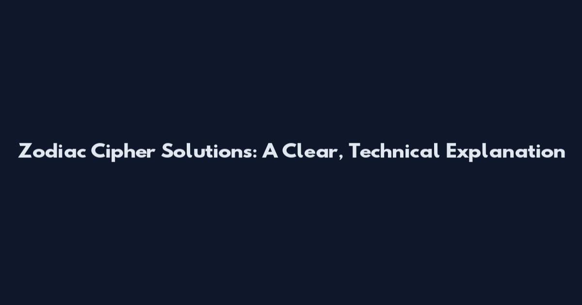 Zodiac Cipher Solutions: A Clear, Technical Explanation