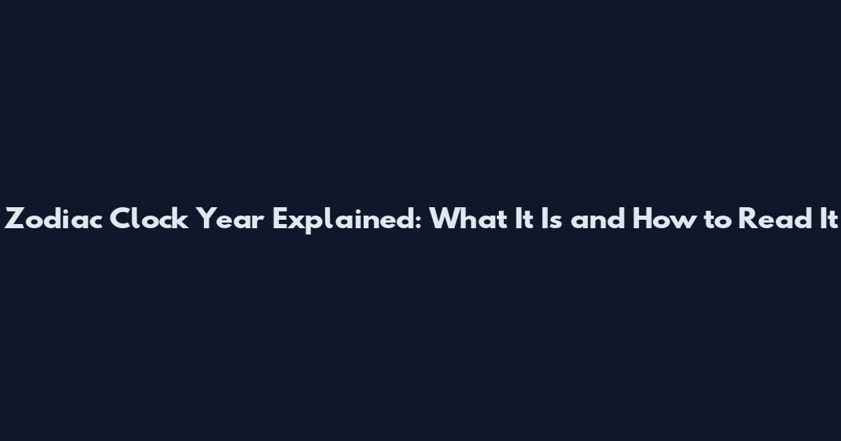 Zodiac Clock Year Explained: What It Is and How to Read It