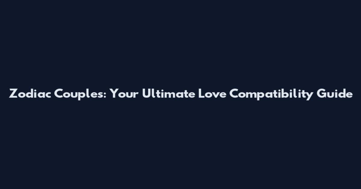 Zodiac Couples: Your Ultimate Love Compatibility Guide