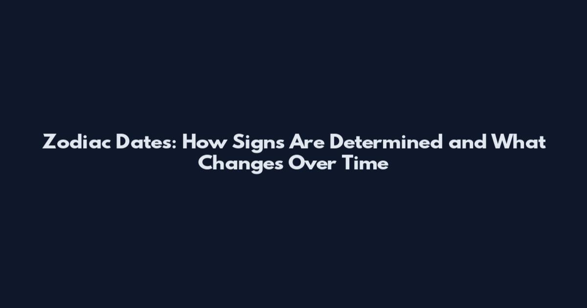Zodiac Dates: How Signs Are Determined and What Changes Over Time