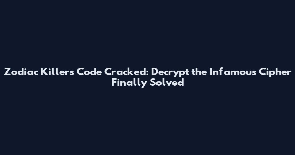 Zodiac Killer's Code Cracked: Decrypt the Infamous Cipher Finally Solved