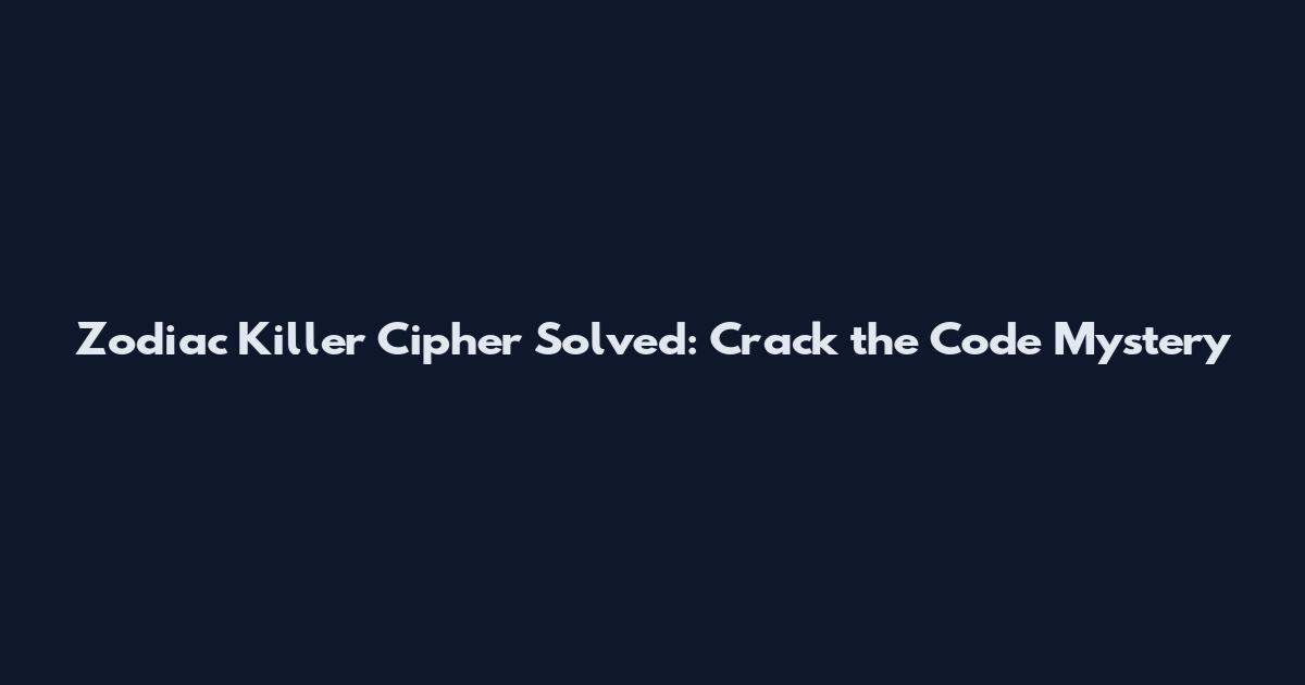 Zodiac Killer Cipher Solved: Crack the Code Mystery