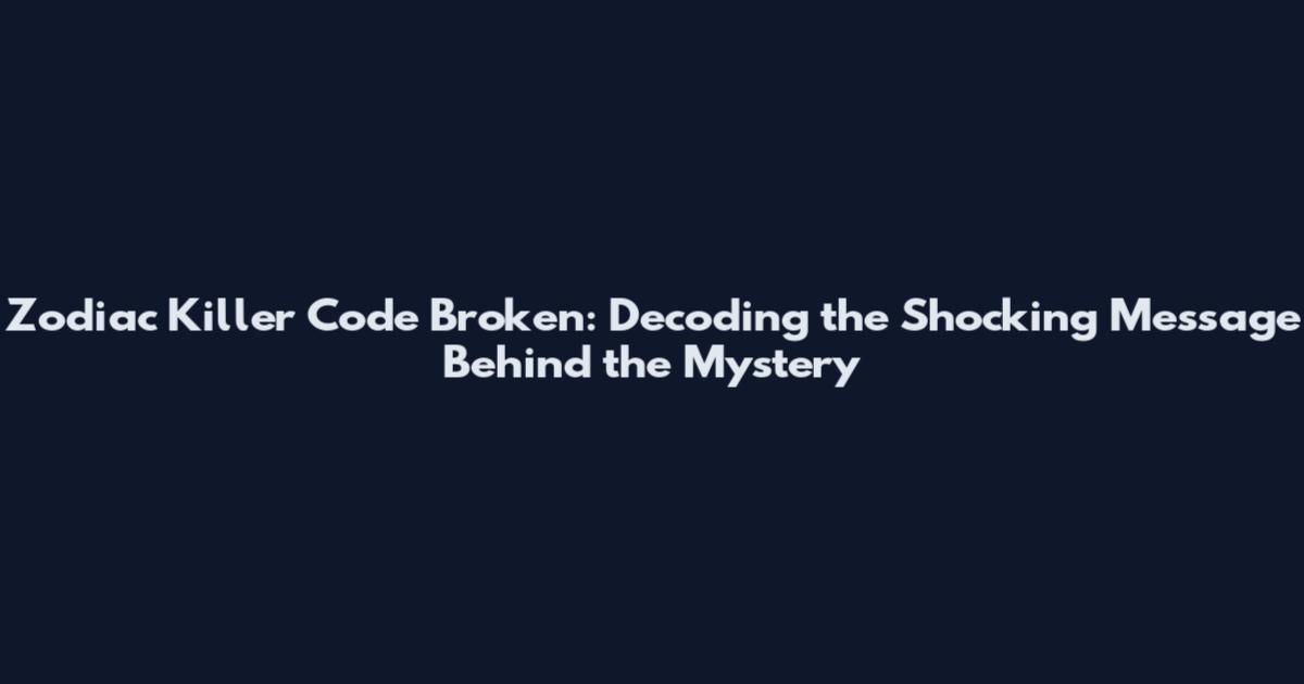 Zodiac Killer Code Broken: Decoding the Shocking Message Behind the Mystery