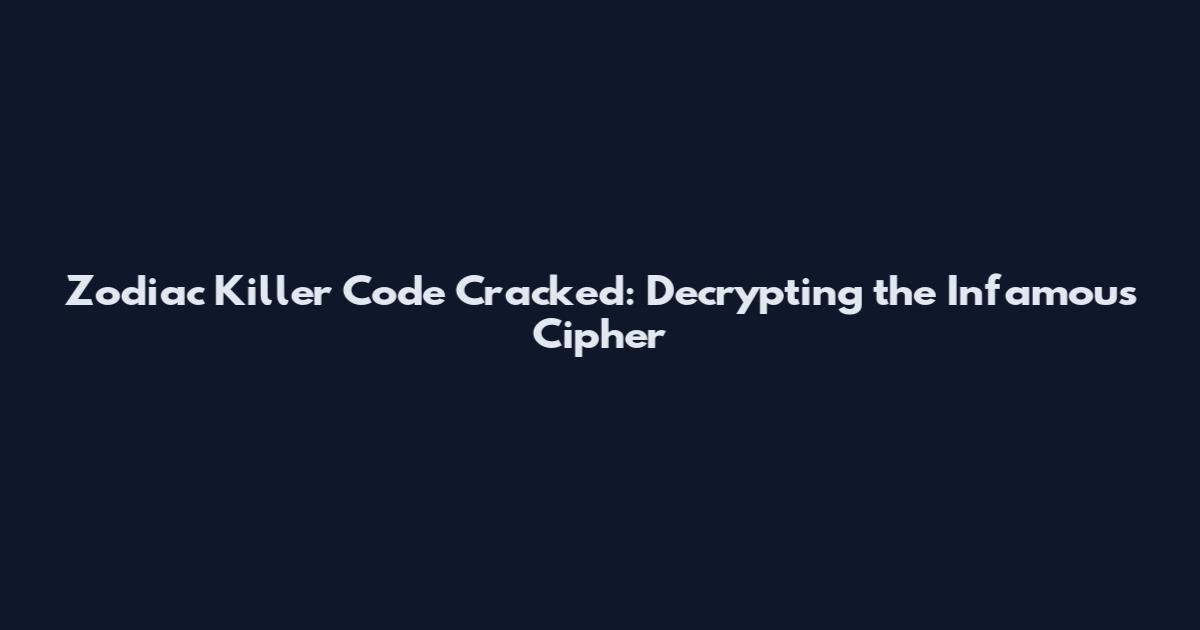 Zodiac Killer Code Cracked: Decrypting the Infamous Cipher