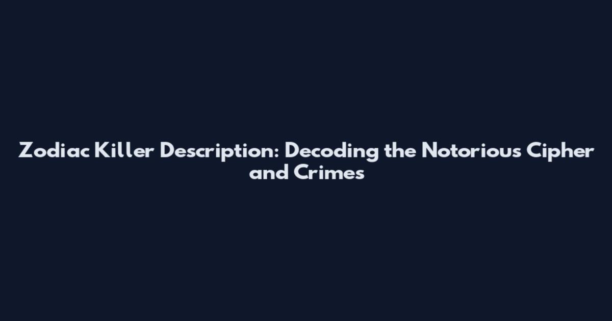 Zodiac Killer Description: Decoding the Notorious Cipher and Crimes