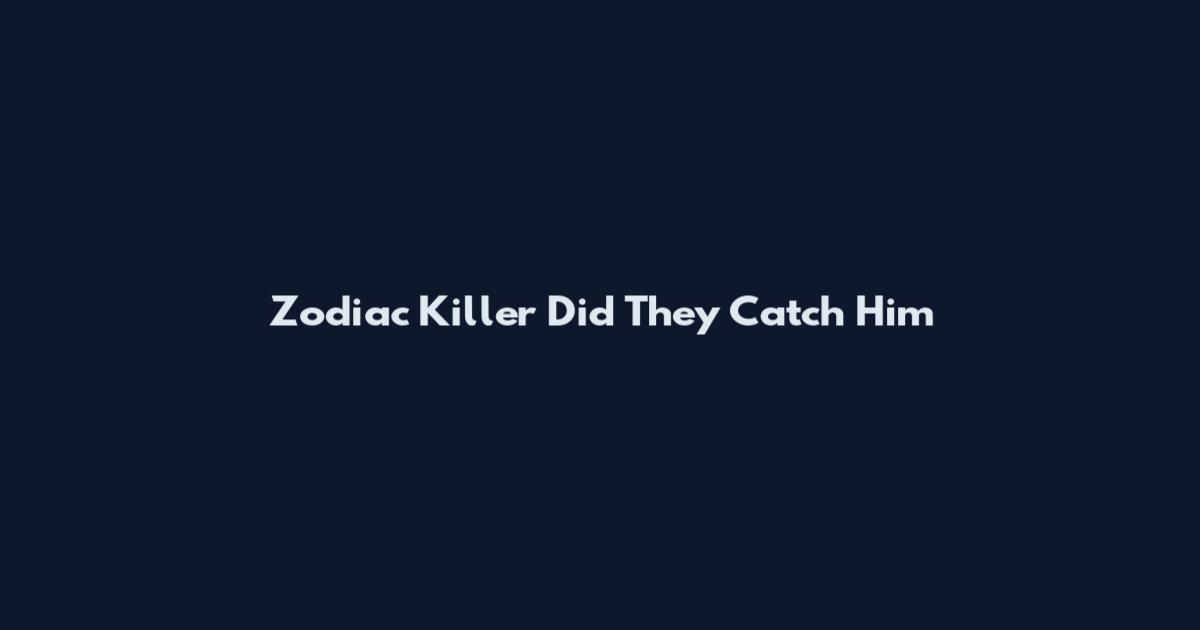 Zodiac Killer Did They Catch Him