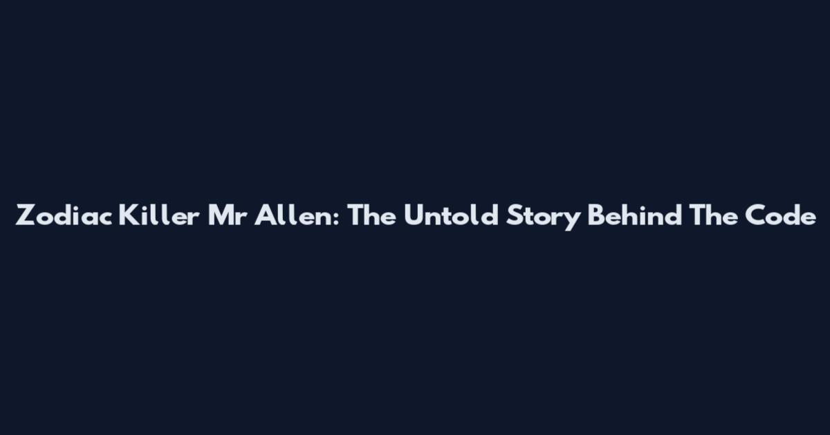 Zodiac Killer Mr Allen: The Untold Story Behind The Code