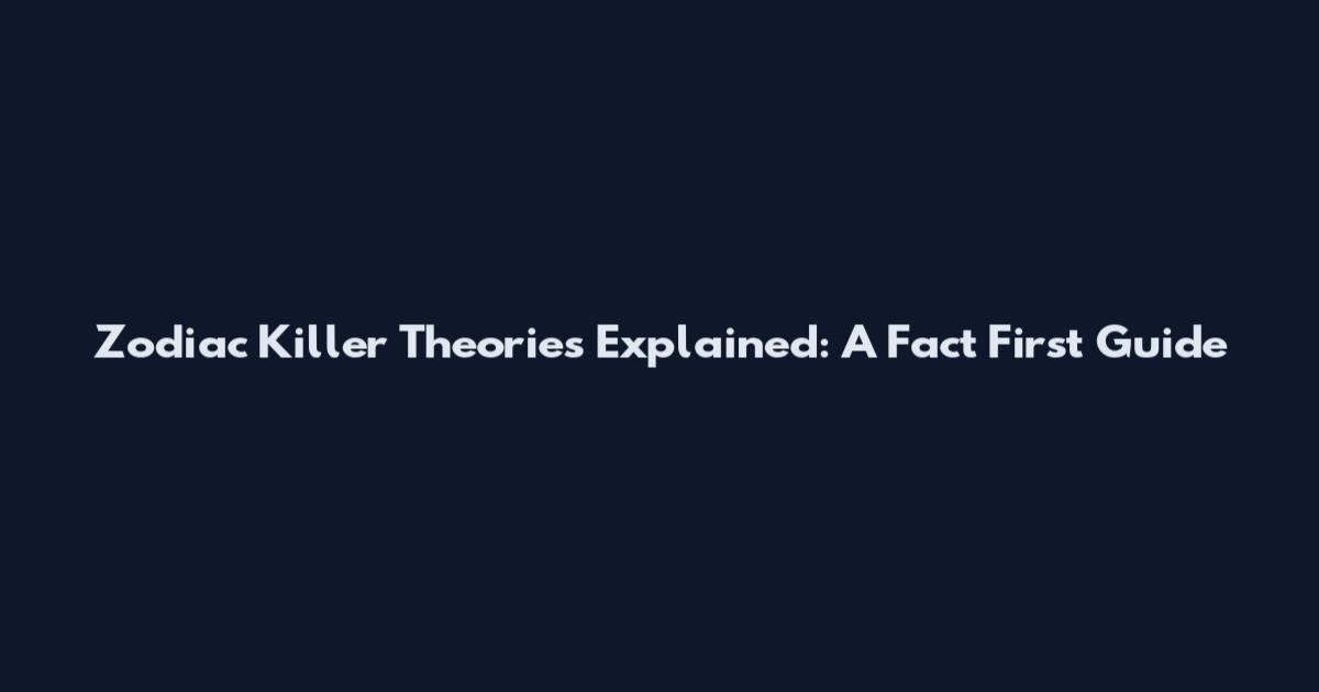 Zodiac Killer Theories Explained: A Fact First Guide