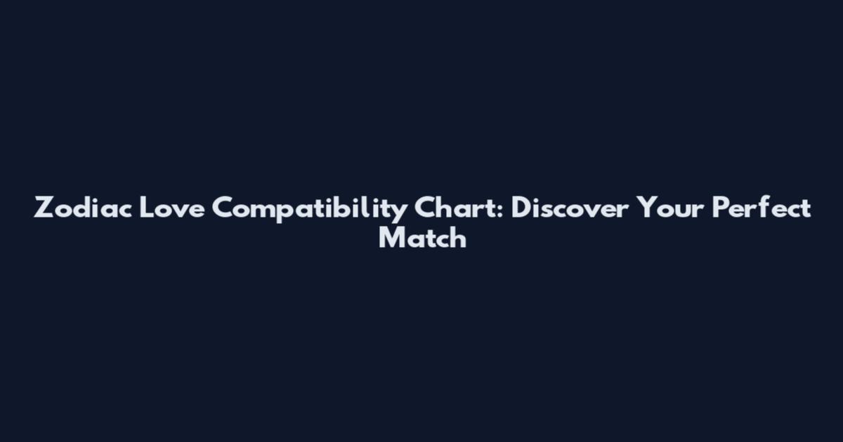 Zodiac Love Compatibility Chart: Discover Your Perfect Match