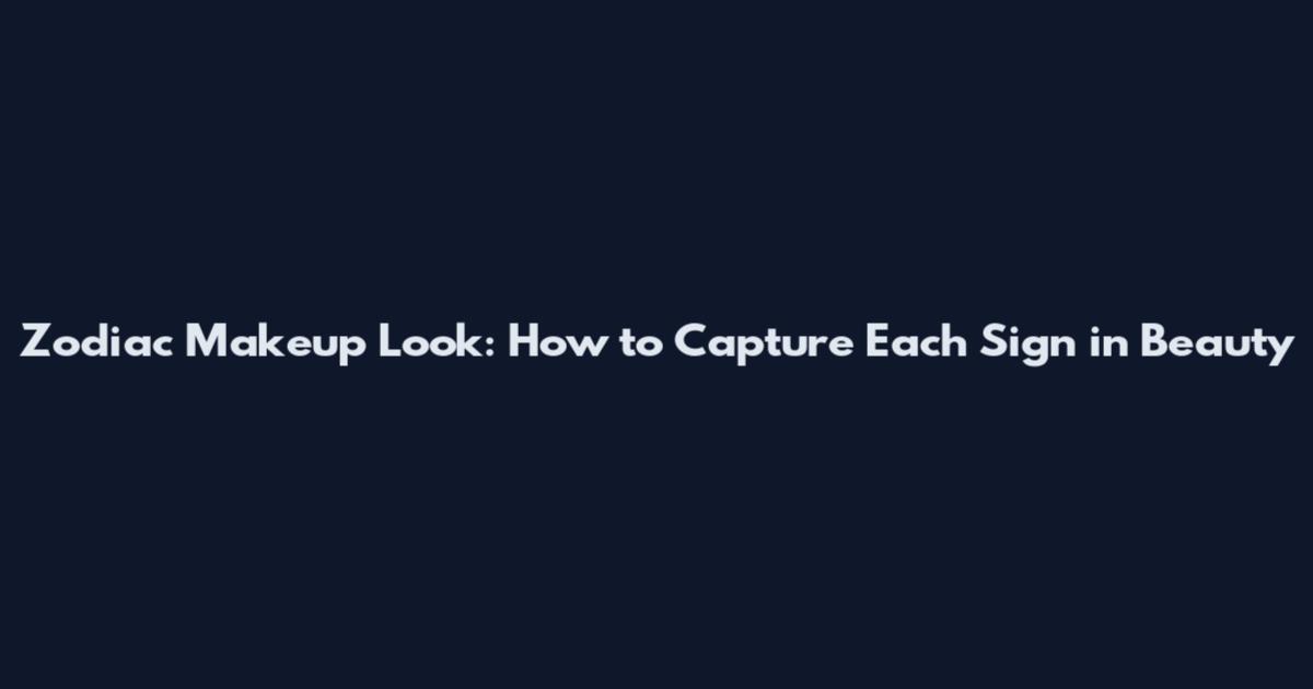 Zodiac Makeup Look: How to Capture Each Sign in Beauty