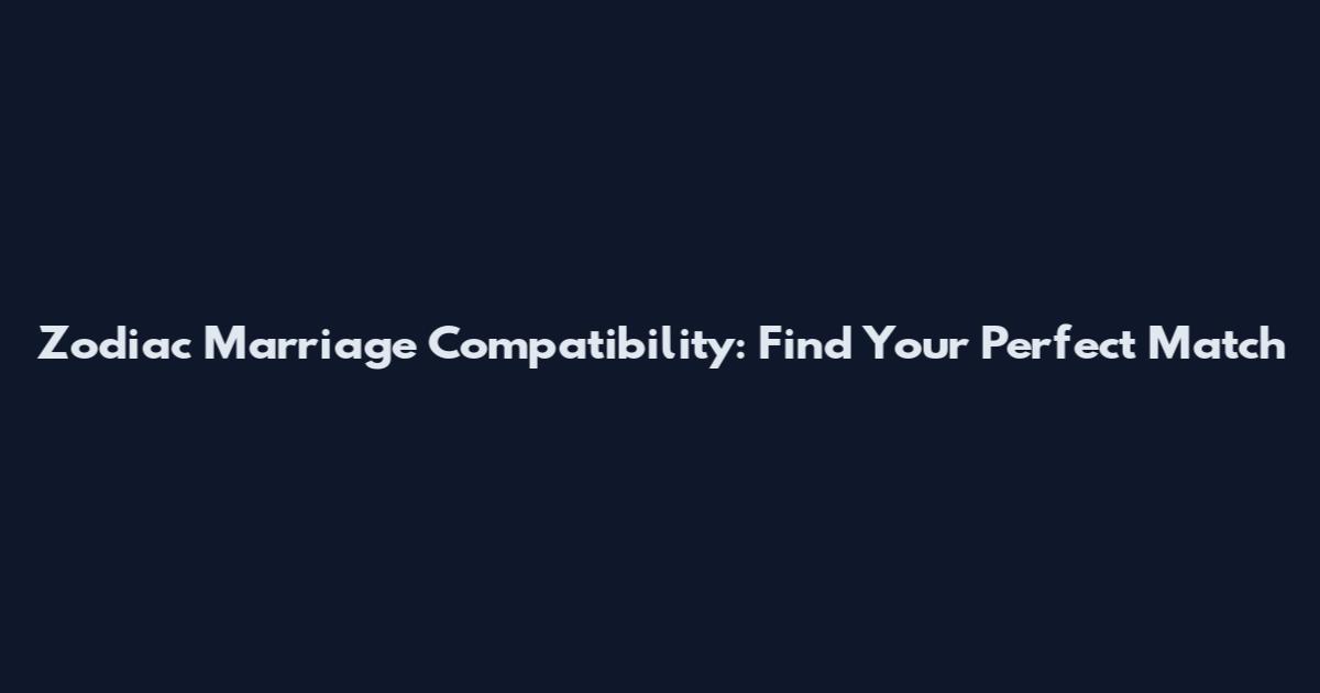 Zodiac Marriage Compatibility: Find Your Perfect Match