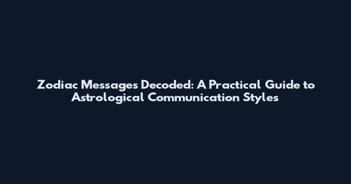 Zodiac Messages Decoded: A Practical Guide to Astrological Communication Styles