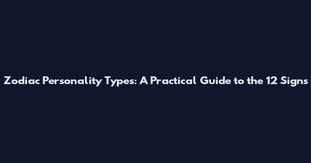 Zodiac Personality Types: A Practical Guide to the 12 Signs