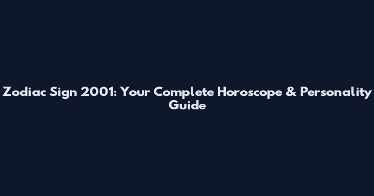 Zodiac Sign 2001: Your Complete Horoscope & Personality Guide