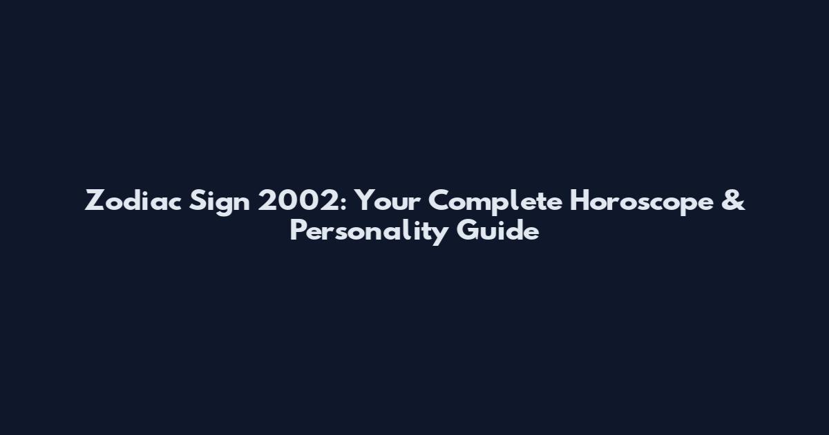 Zodiac Sign 2002: Your Complete Horoscope & Personality Guide