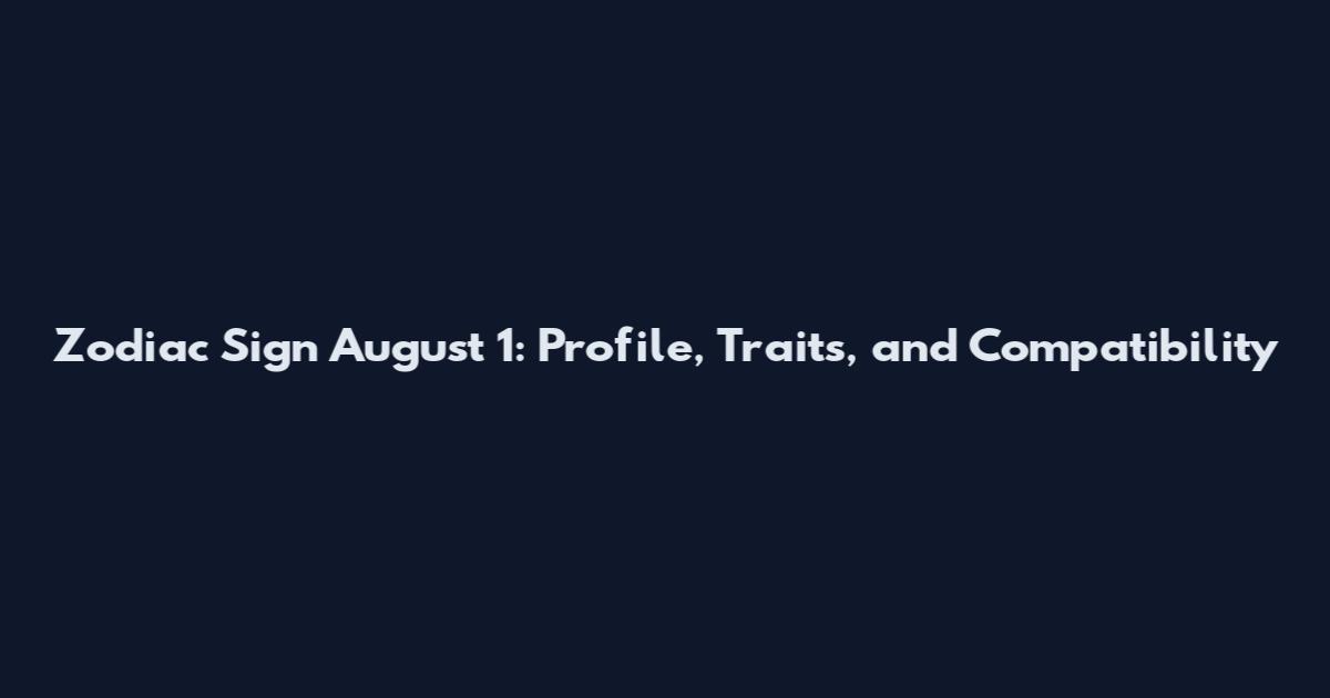 Zodiac Sign August 1: Profile, Traits, and Compatibility