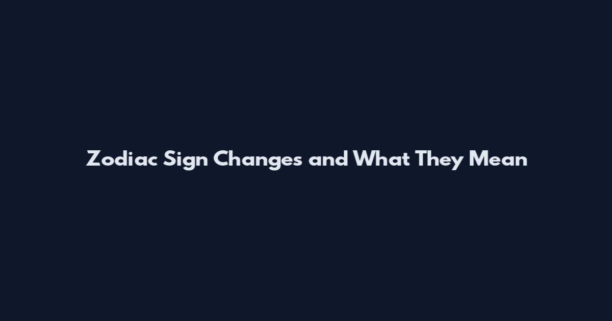 Zodiac Sign Changes and What They Mean