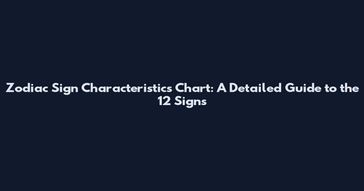 Zodiac Sign Characteristics Chart: A Detailed Guide to the 12 Signs