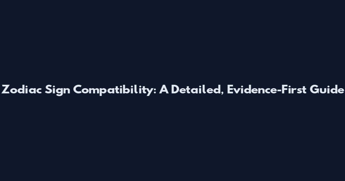 Zodiac Sign Compatibility: A Detailed, Evidence-First Guide
