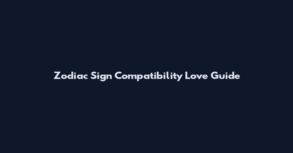 Zodiac Sign Compatibility Love Guide