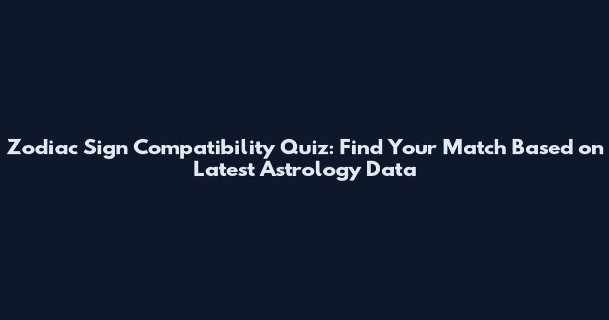 Zodiac Sign Compatibility Quiz: Find Your Match Based on Latest Astrology Data