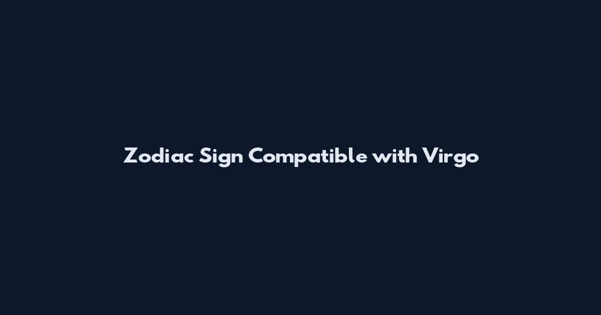 Zodiac Sign Compatible with Virgo