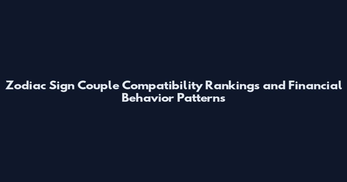 Zodiac Sign Couple Compatibility Rankings and Financial Behavior Patterns