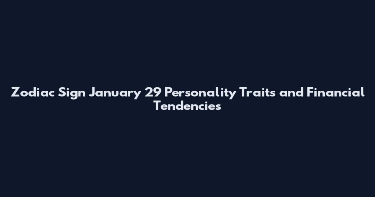 Zodiac Sign January 29 Personality Traits and Financial Tendencies