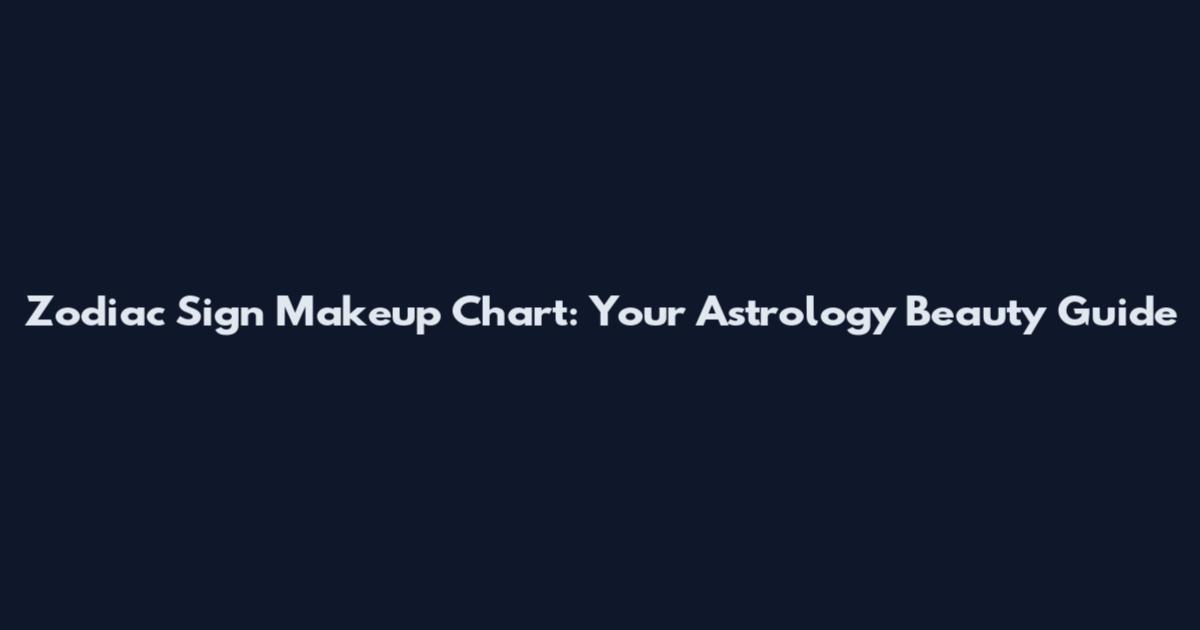 Zodiac Sign Makeup Chart: Your Astrology Beauty Guide