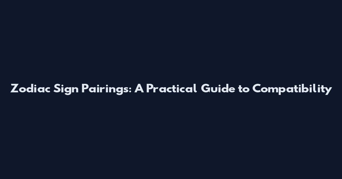 Zodiac Sign Pairings: A Practical Guide to Compatibility