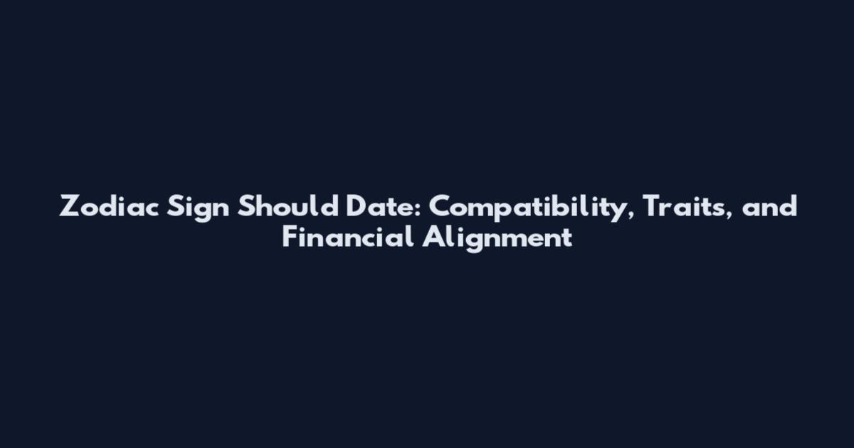 Zodiac Sign Should Date: Compatibility, Traits, and Financial Alignment