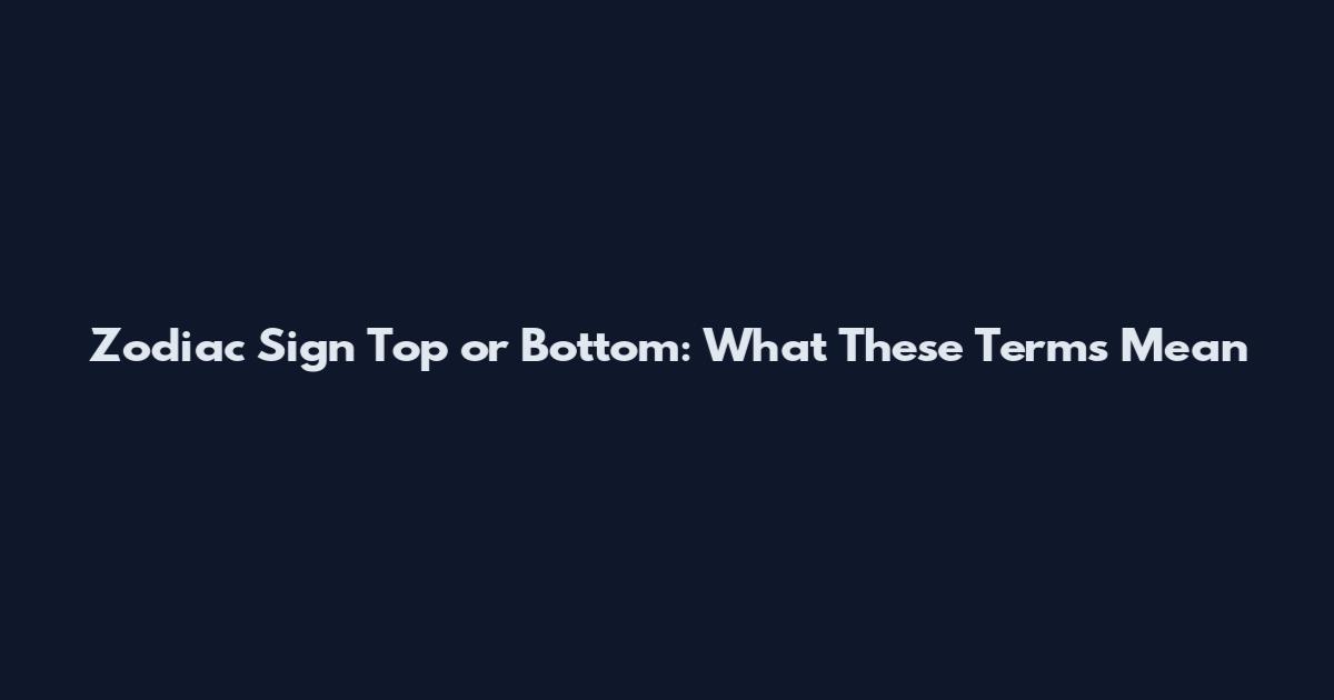 Zodiac Sign Top or Bottom: What These Terms Mean