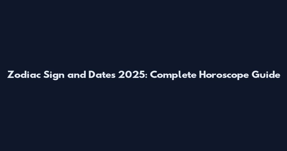 Zodiac Sign and Dates 2025: Complete Horoscope Guide