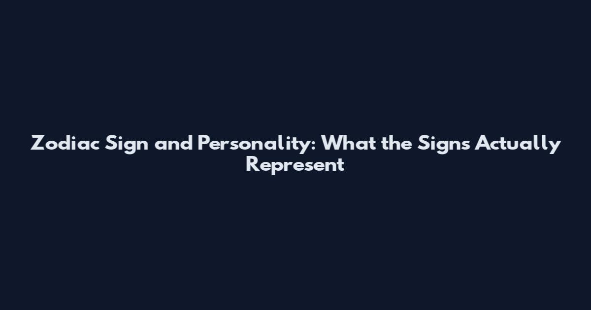 Zodiac Sign and Personality: What the Signs Actually Represent