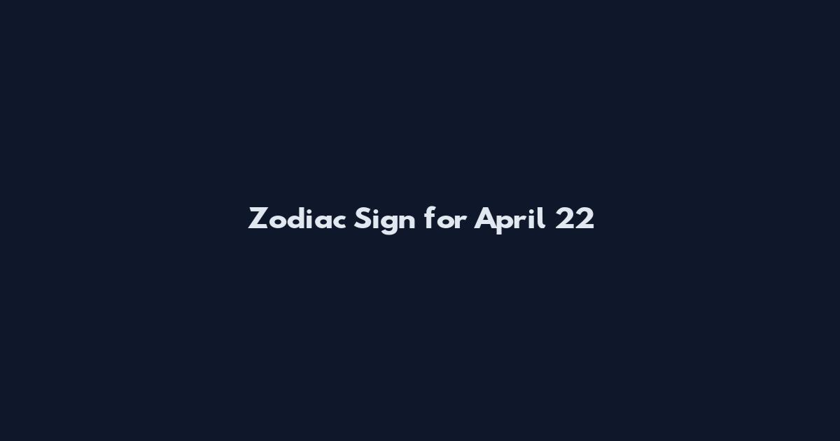 Zodiac Sign for April 22