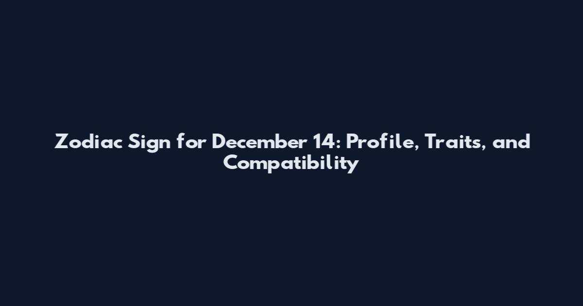 Zodiac Sign for December 14: Profile, Traits, and Compatibility