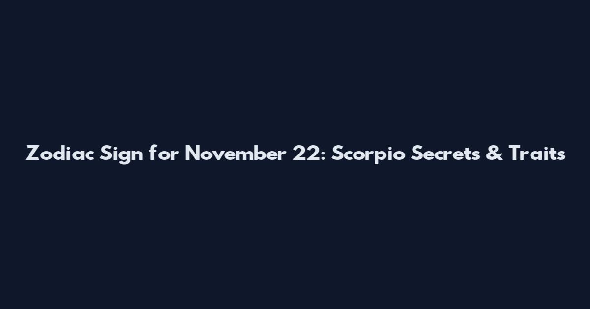 Zodiac Sign for November 22: Scorpio Secrets & Traits