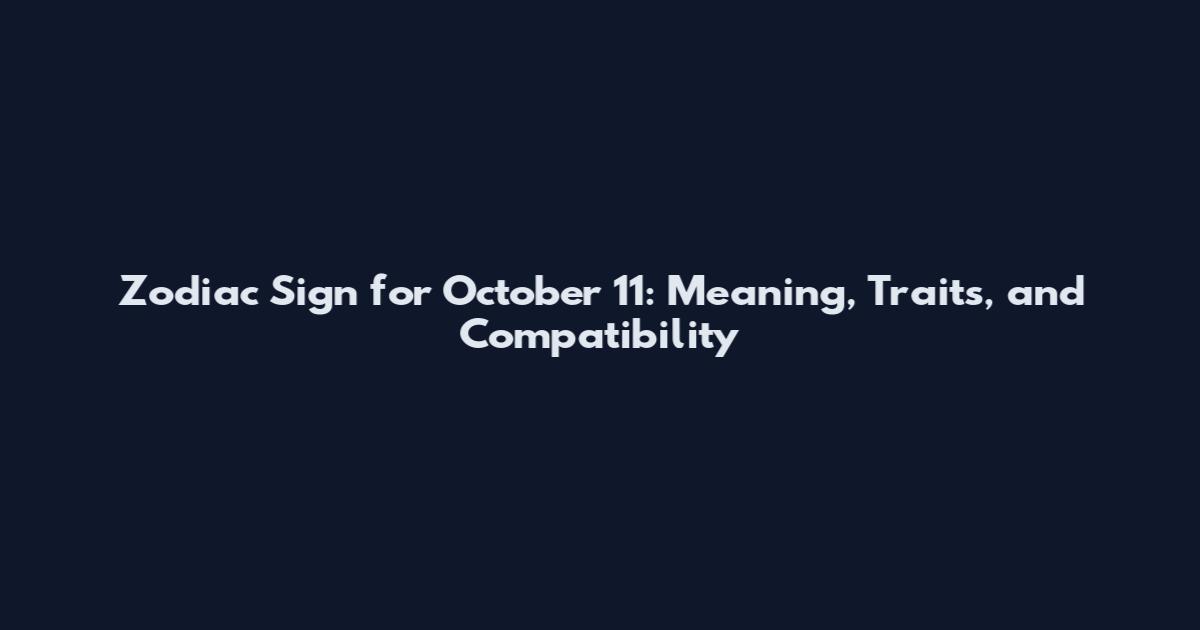Zodiac Sign for October 11: Meaning, Traits, and Compatibility