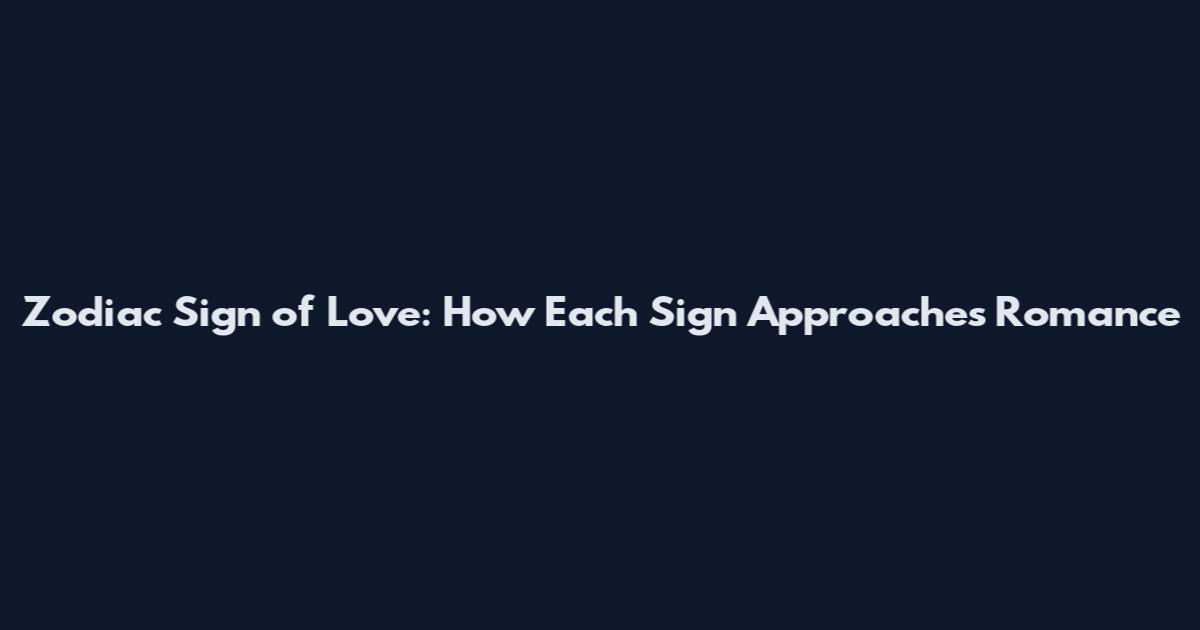 Zodiac Sign of Love: How Each Sign Approaches Romance