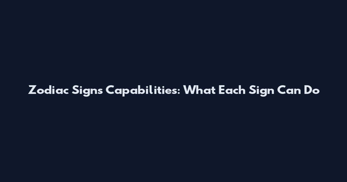 Zodiac Signs Capabilities: What Each Sign Can Do