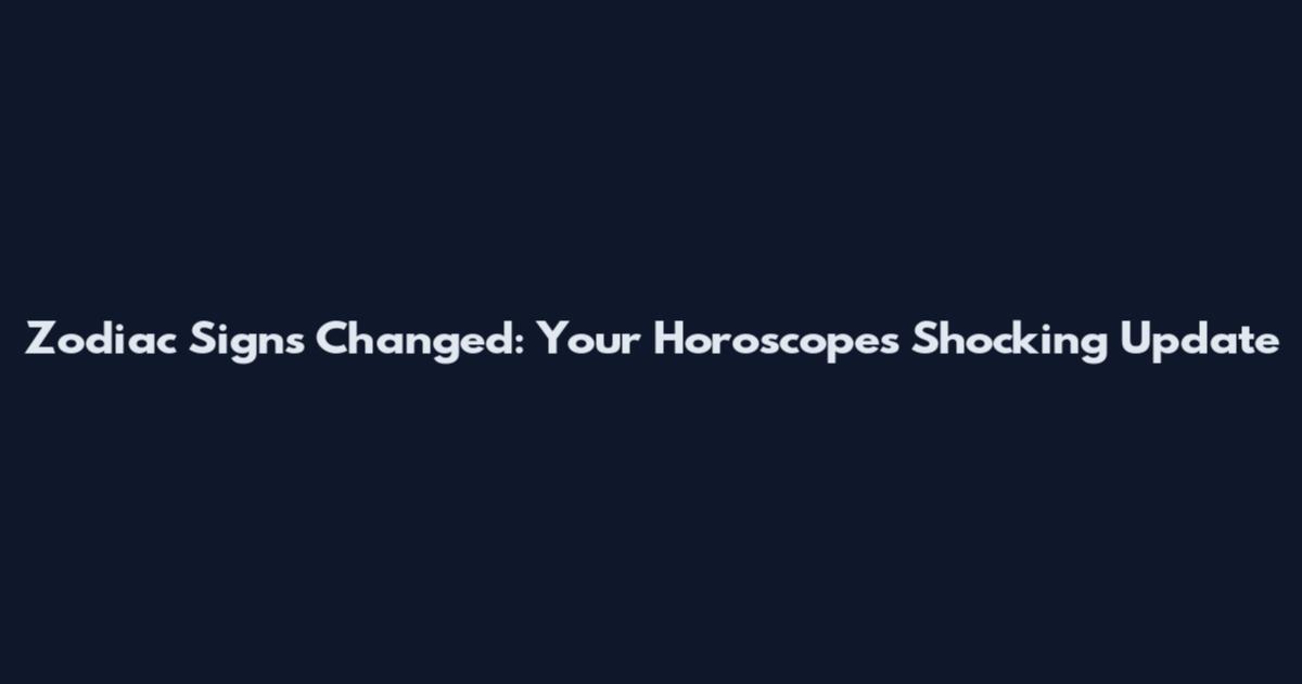 Zodiac Signs Changed: Your Horoscope's Shocking Update