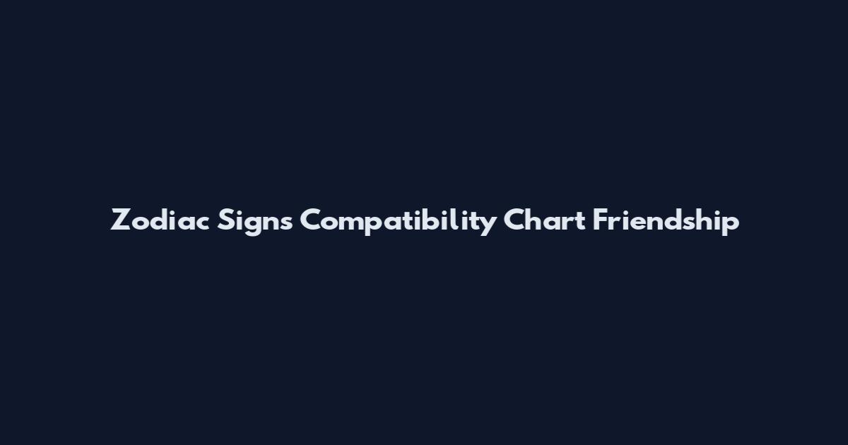 Zodiac Signs Compatibility Chart Friendship