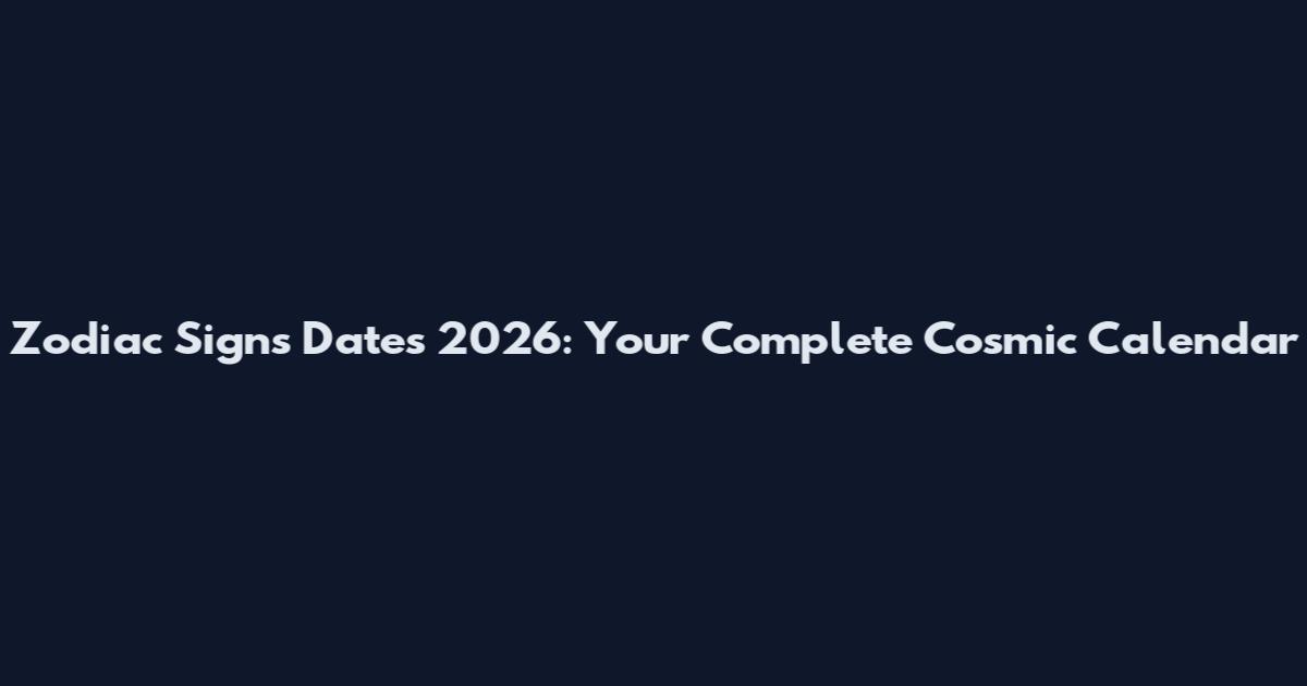 Zodiac Signs Dates 2026: Your Complete Cosmic Calendar