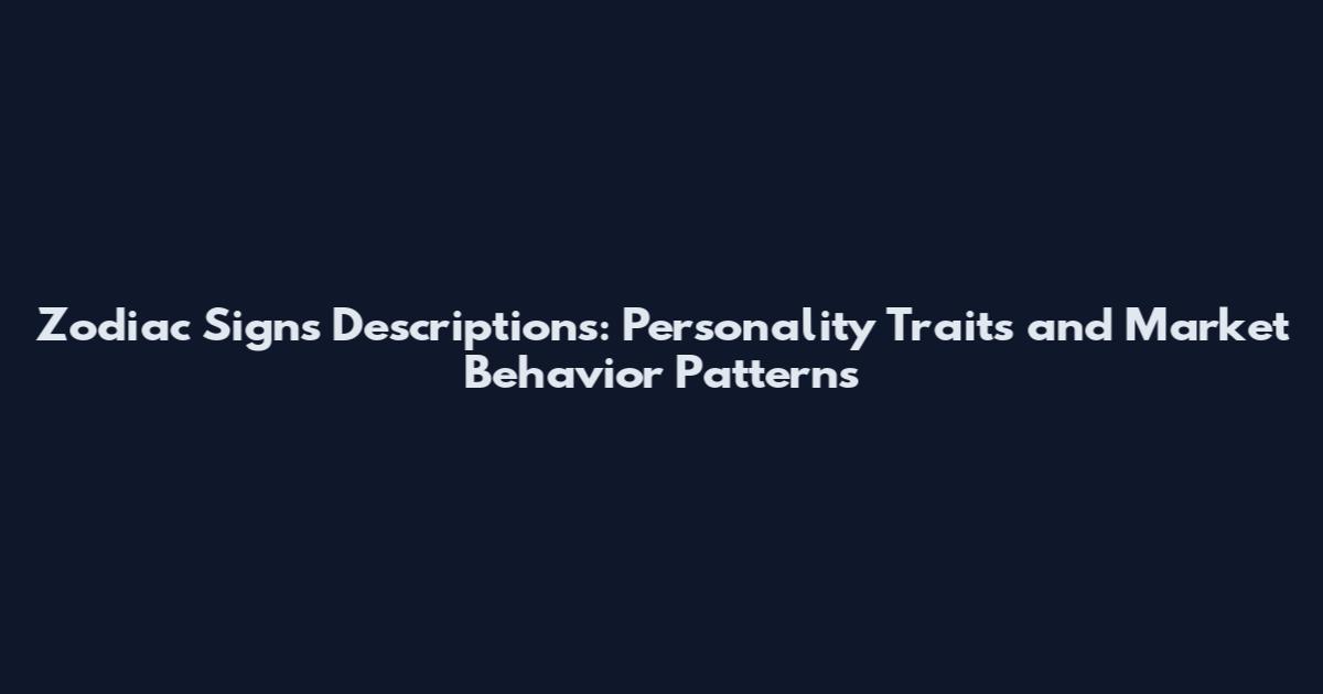 Zodiac Signs Descriptions: Personality Traits and Market Behavior Patterns